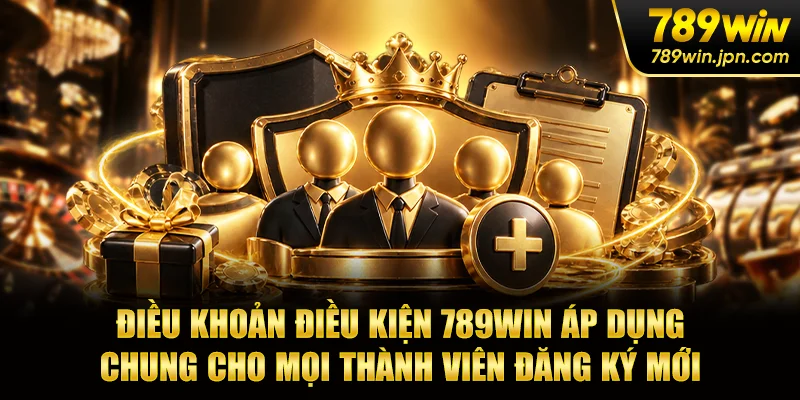 Điều khoản điều kiện 789WIN áp dụng chung cho mọi thành viên đăng ký mới