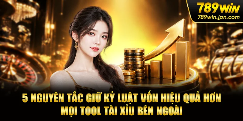 5 nguyên tắc giữ kỷ luật vốn hiệu quả hơn mọi tool tài xỉu bên ngoài