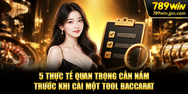 5 thực tế quan trọng cần nắm trước khi cài một tool baccarat