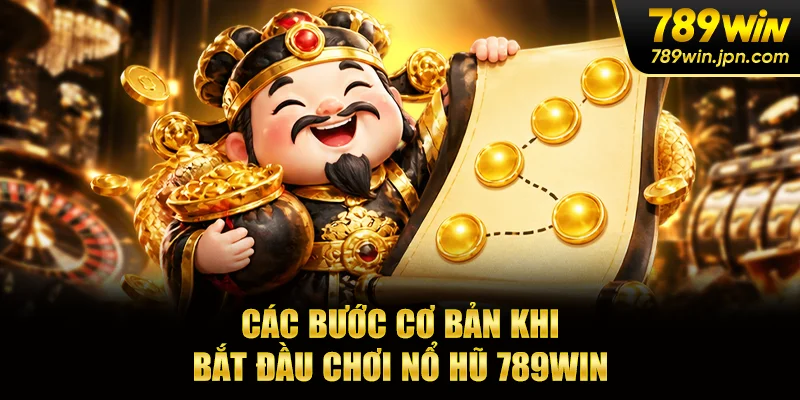 Các bước cơ bản khi bắt đầu chơi nổ hũ 789win