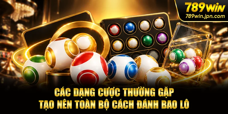 6 dạng thường gặp tạo nên toàn bộ cách đánh bao lô