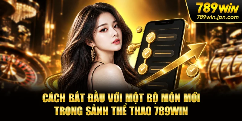 Cách bắt đầu với một bộ môn mới trong sảnh thể thao 789win