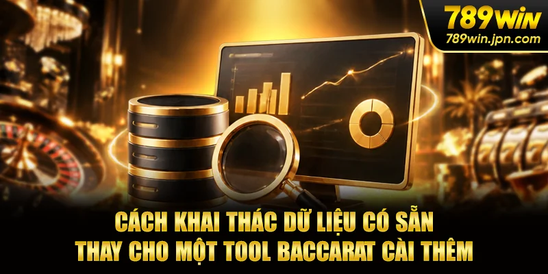 Cách khai thác dữ liệu có sẵn thay cho một tool baccarat cài thêm