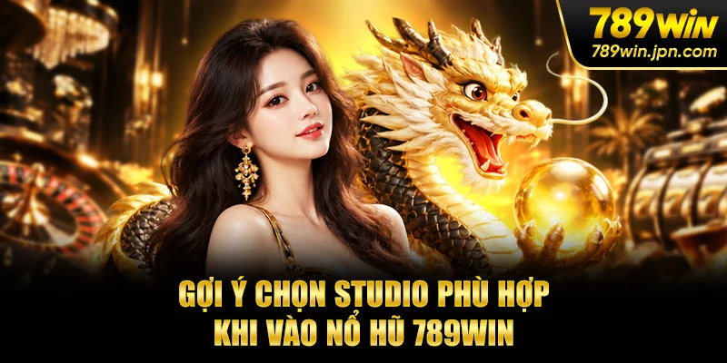 Gợi ý chọn studio phù hợp khi vào nổ hũ 789win