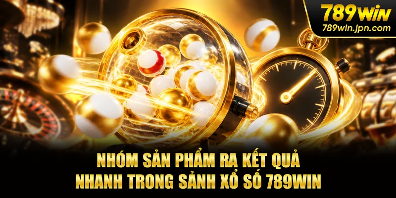 Nhóm sản phẩm ra kết quả nhanh trong sảnh xổ số 789win