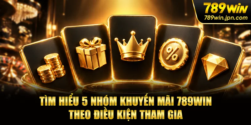 Tìm hiểu 5 nhóm khuyến mãi 789win theo điều kiện tham gia