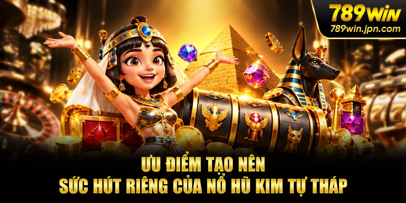 Ưu điểm tạo nên sức hút riêng của nổ hũ kim tự tháp